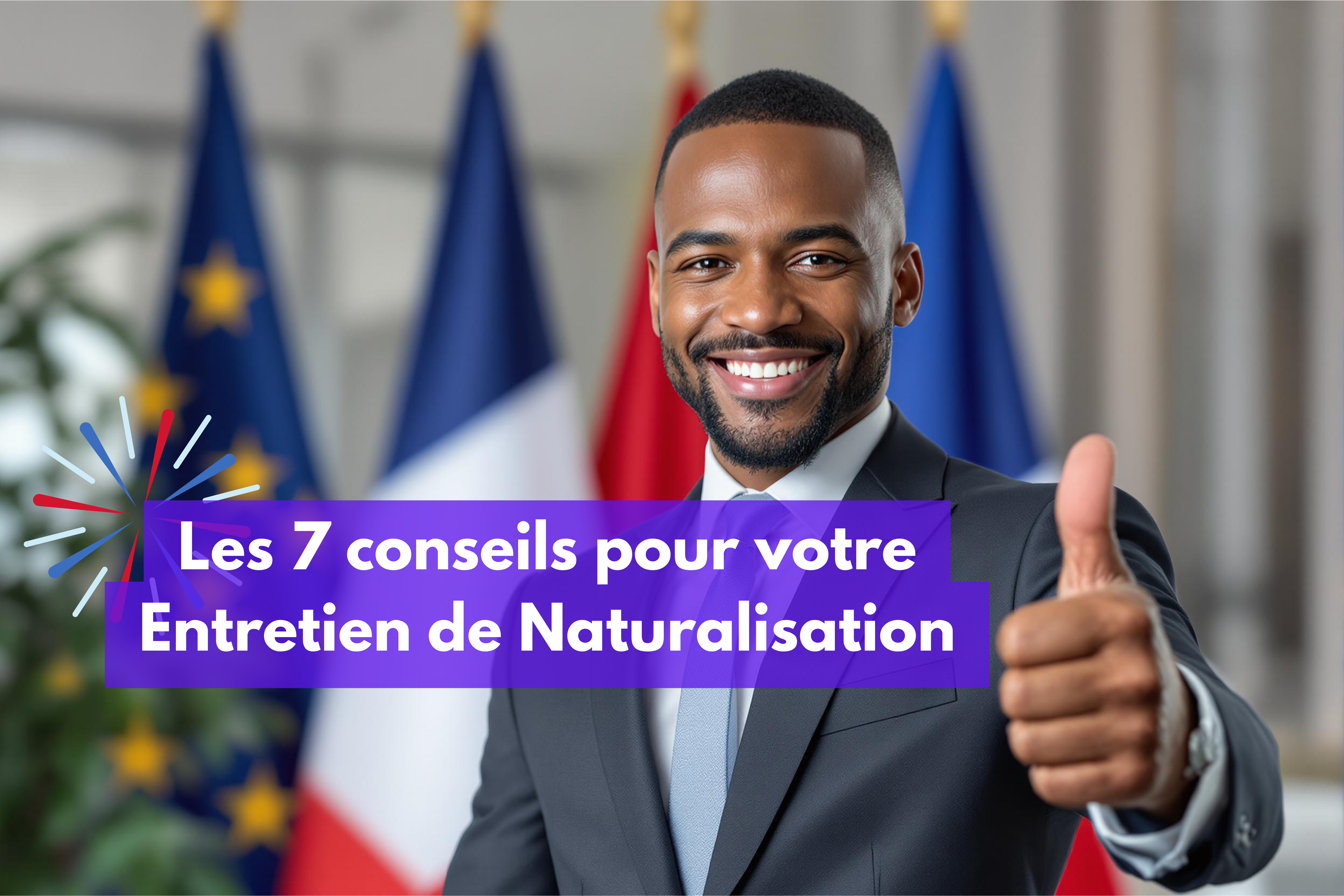 Les 7 meilleurs conseils pour réussir votre entretien de naturalisation 2025